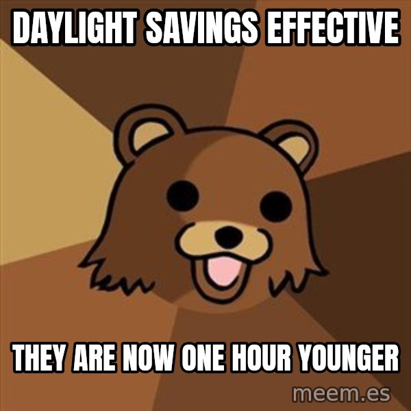 Pedobear meme: DAYLIGHT SAVINGS EFFECTIVE / THEY ARE NOW ONE HOUR YOUNGER