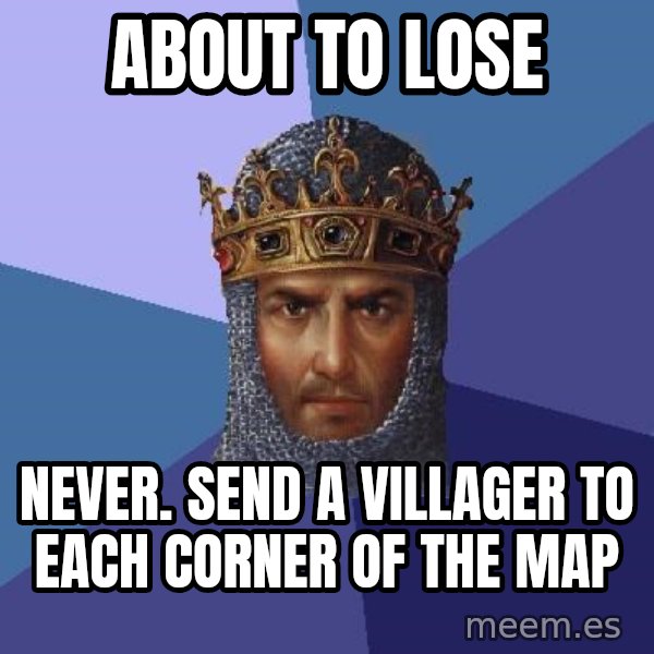Age Of Empires meme: ABOUT TO LOSE / NEVER. SEND A VILLAGER TO EACH CORNER OF THE MAP