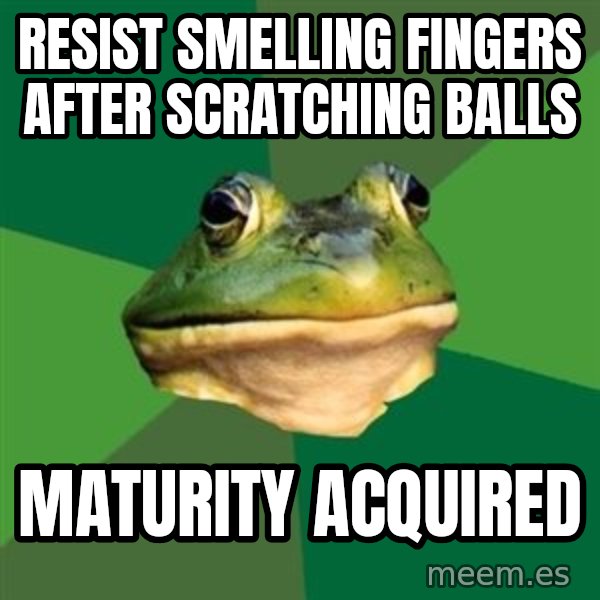 Foul Bachelor Frog meme: resist smelling fingers after scratching balls / maturity acquired