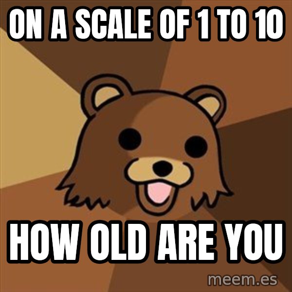 Pedobear meme: on a scale of 1 to 10 / how old are you