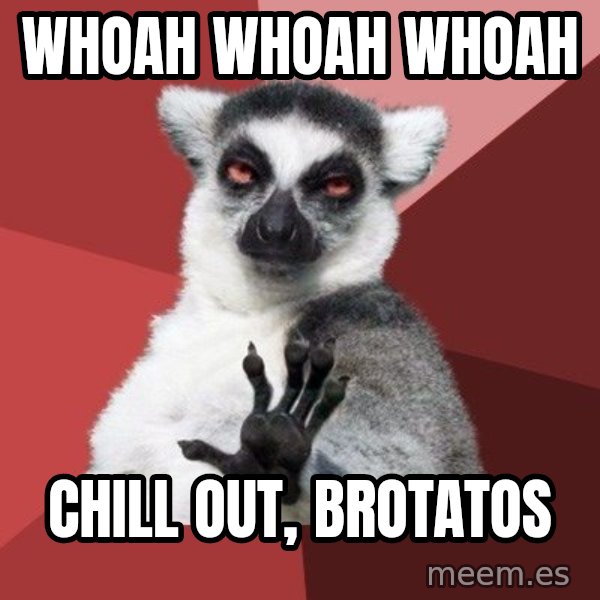 Chill Out Lemur meme: Whoah Whoah Whoah / Chill out, brotatos