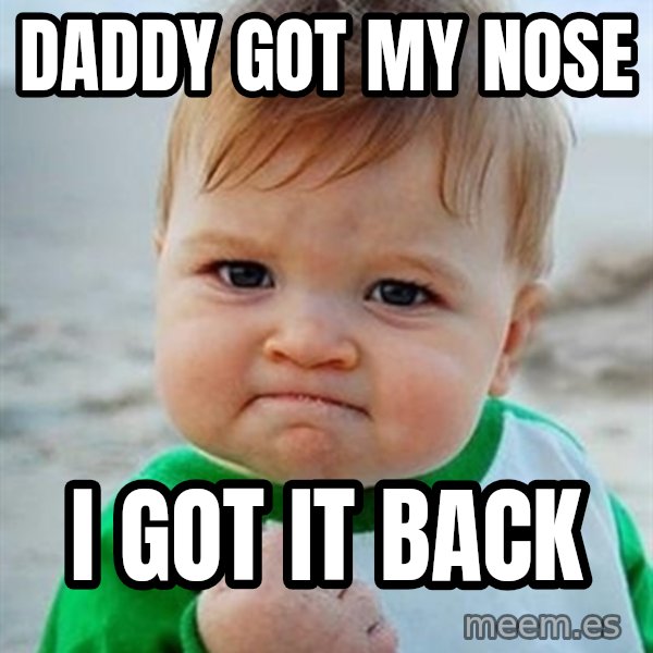 Victory Baby meme: Daddy got my nose / I got it back