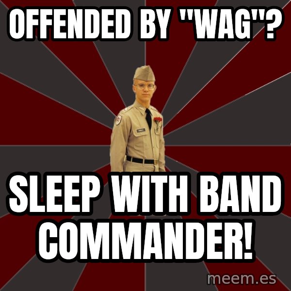 Stereotypical Corps Guy meme: Offended by "Wag"? / Sleep with band commander!