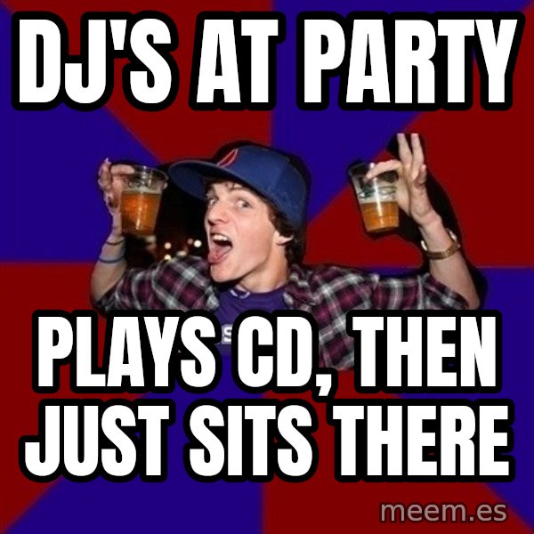 Sunny Student meme: DJ'S AT PARTY / PLAYS CD, THEN JUST SITS THERE