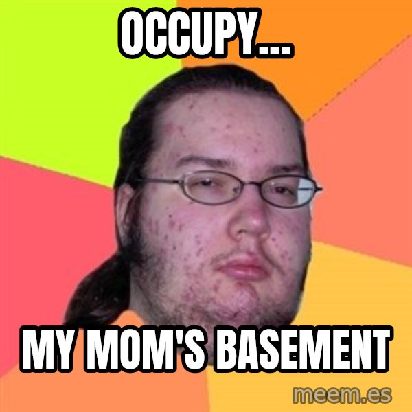 Butthurt Dweller meme: Occupy... / my mom's basement