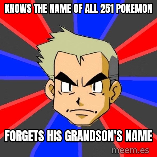 Professor Oak meme: knows the name of all 251 pokemon / forgets his grandson's name