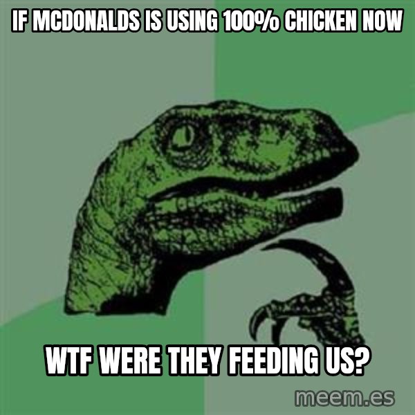Philosoraptor meme: If McDonalds Is usIng 100% chicken now / wtf were they feeding us?