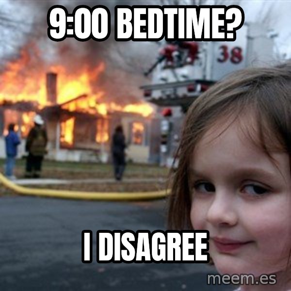 Disaster Girl meme: 9:00 bedtime? / i disagree