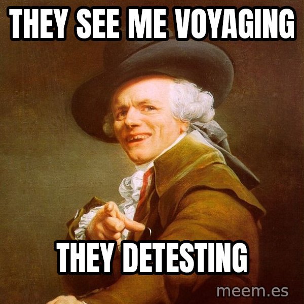 Joseph Ducreux meme: THEY SEE ME VOYAGING / THEY DETESTING
