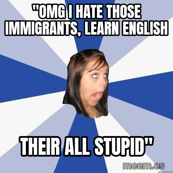 Annoying Facebook Girl meme: "OMG I Hate those immigrants, learn English / their all stupid"