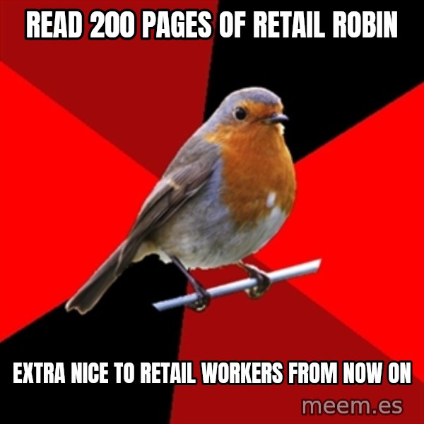 Retail Robin meme: Read 200 pages of Retail Robin / Extra nice to retail workers from now on