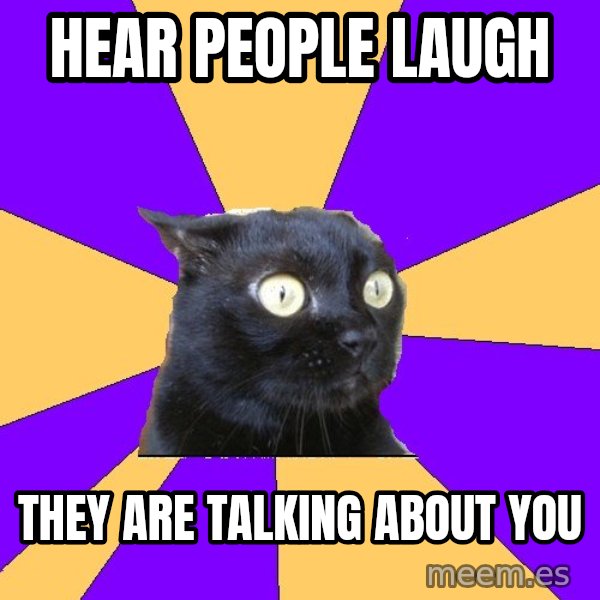 Anxiety Cat meme: Hear people laugh / They are talking about you