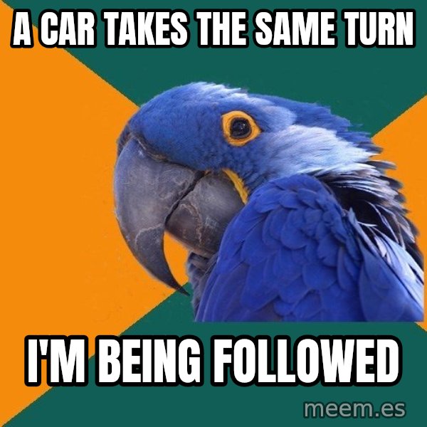Paranoid Parrot meme: A car takes the same turn / I'm being followed