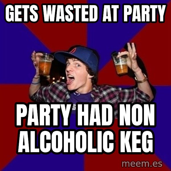 Sunny Student meme: GETS WASTED AT PARTY / PARTY HAD NON ALCOHOLIC KEG