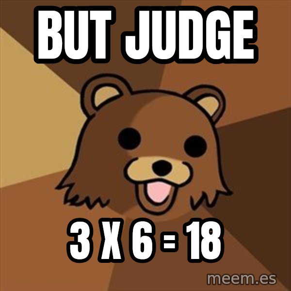 Pedobear meme: But judge / 3 X 6 = 18