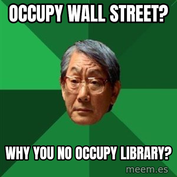 High Expectations Asian Father meme: occupy wall street? / why you no occupy library?
