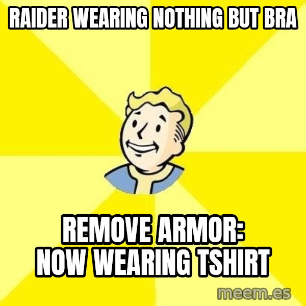 Fallout 3 meme: RAIDER WEARING NOTHING BUT BRA / remove armor: now wearing tshirt