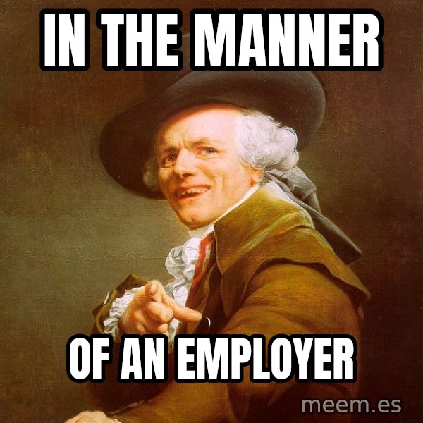 Joseph Ducreux meme: In the manner / Of an employer