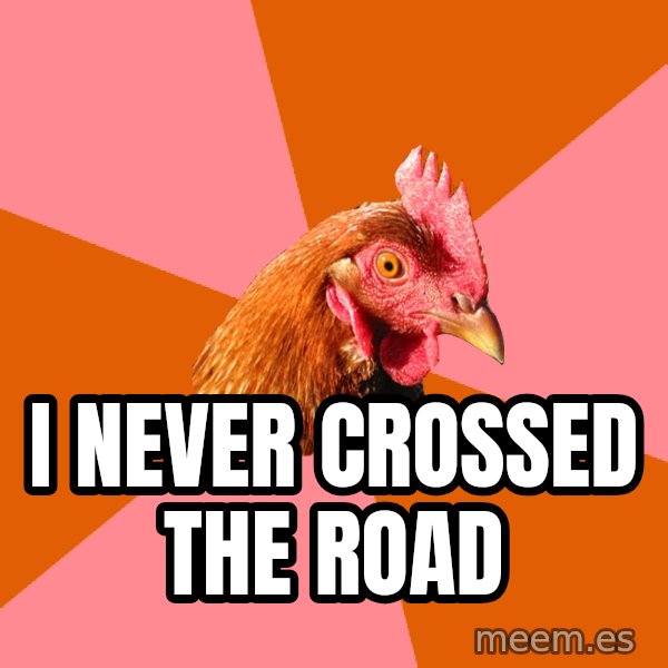 Anti Joke Chicken meme: i never crossed the road