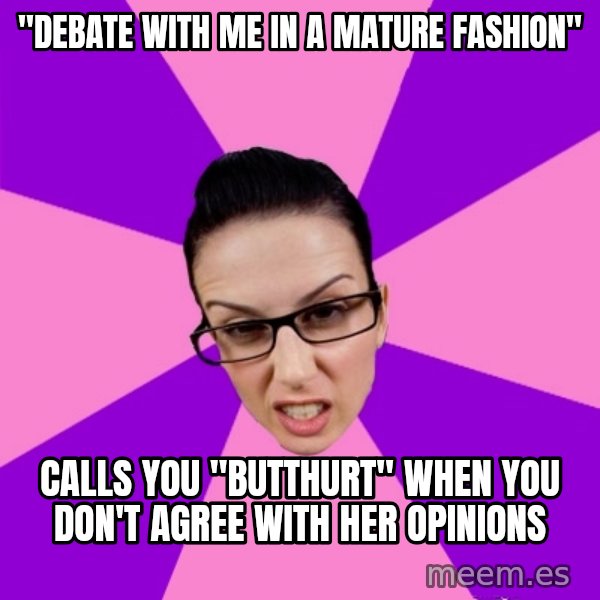 Privilege Denying Feminist meme: "debate with me in a mature fashion" / calls you "butthurt" when you don't agree with her opinions