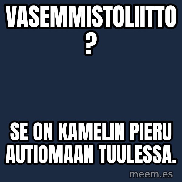 Katainen Perkele meme: vasemmistoliitto ? / Se  on   kamelin   pieru    autiomaan     tuulessa.