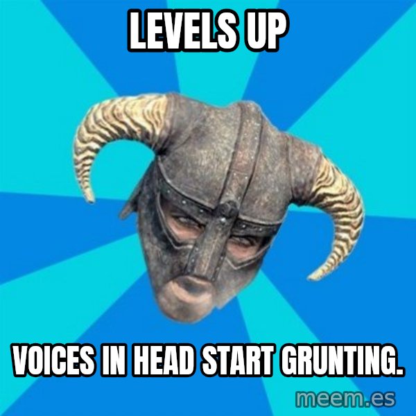 skyrim stan meme: LEVELS UP / VOICES IN HEAD START GRUNTING.