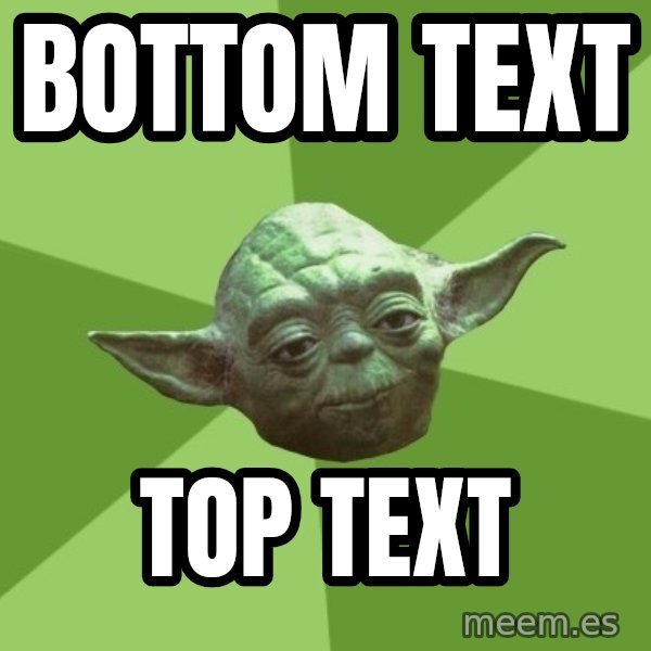 Advice Yoda Gives meme: BOTTOM TEXT / TOP TEXT