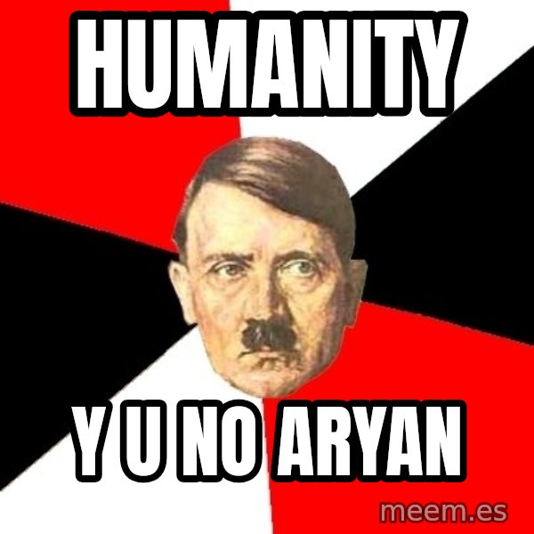 Advice Hitler meme: humanity / y u no Aryan