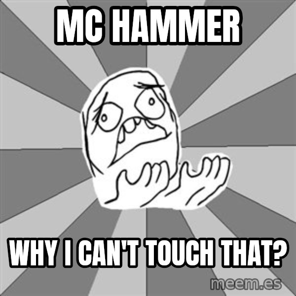 Whyyy??? meme: MC HAmmer / why i can't touch that?