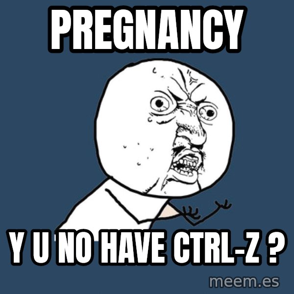 Y U No meme: pregnancy / y u no have ctrl-z ?