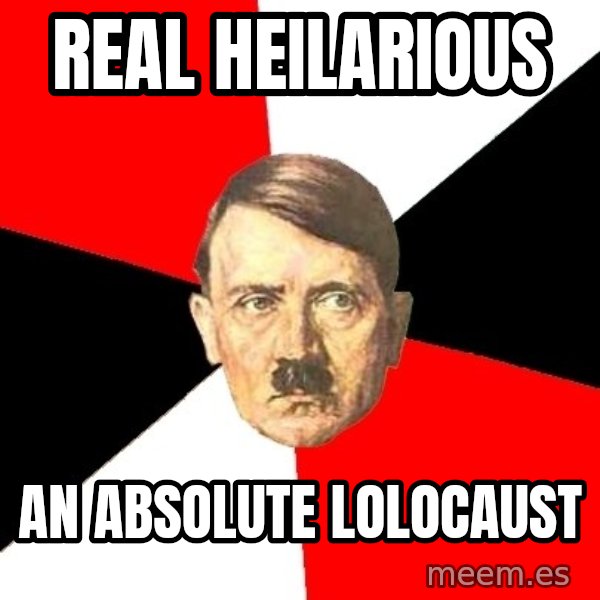 Advice Hitler meme: real heilarious / An absolute lolocaust