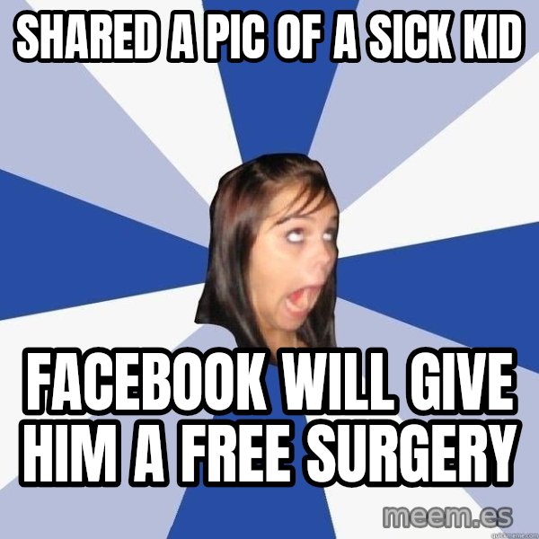 Annoying Facebook Girl meme: SHARED A PIC OF A SICK KID / FACEBOOK WILL GIVE HIM A FREE SURGERY