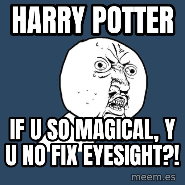 Y U No meme: Harry pOTTER / if u so magical, y u no fix eyesight?!