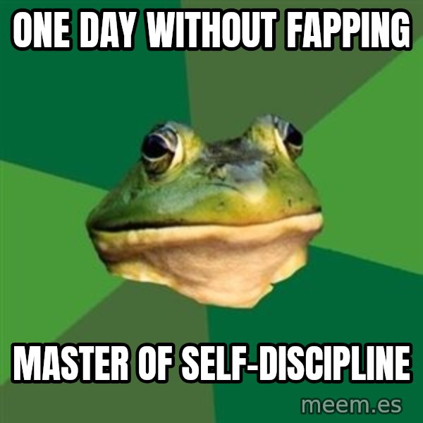 Foul Bachelor Frog meme: ONE DAY WITHOUT FAPPING / MASTER OF SELF-DISCIPLINE