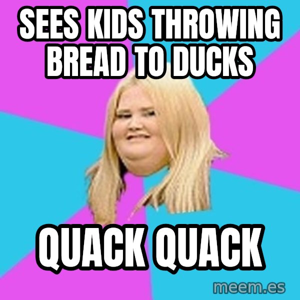 Fat Girl meme: sees kids throwing bread to ducks / Quack Quack