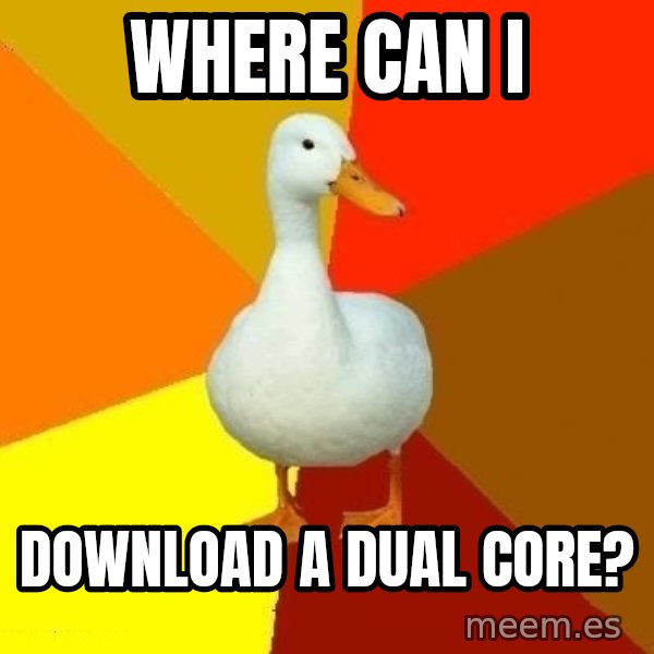 Technologically Impaired Duck meme: WHERE CAN I / DOWNLOAD A DUAL CORE?