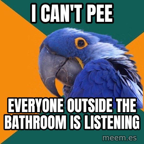 Paranoid Parrot meme: i can't pee / everyone outside the bathroom is listening