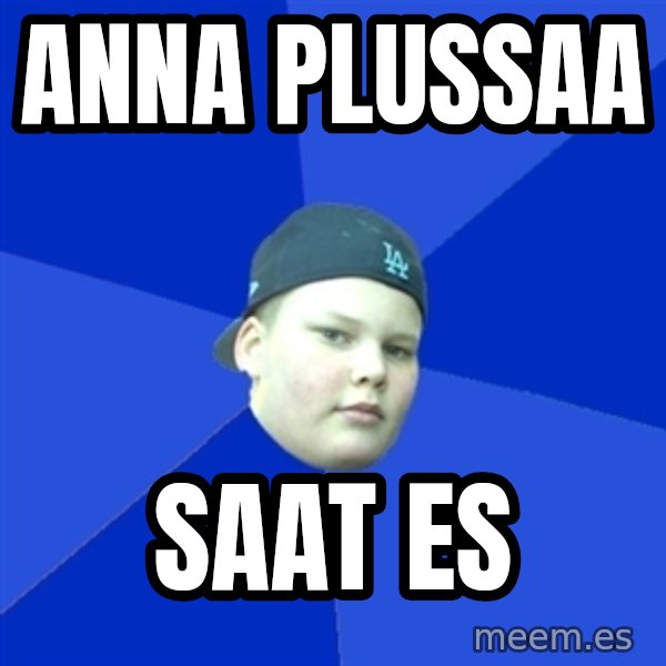 Jonnen Neuvo meme: anna   plussaa / saat   es