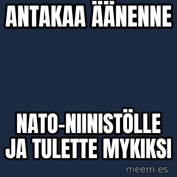 Katainen Perkele meme: antakaa         äänenne / nato-niinistölle     ja      tulette   mykiksi