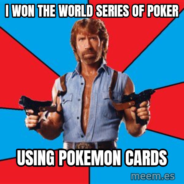 Chuck Norris  meme: I won the WORLD SERIES OF POKER / USING POKEMON CARDS