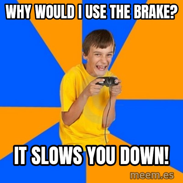 Annoying Gamer Kid meme: Why would i use the brake? / it slows you down!