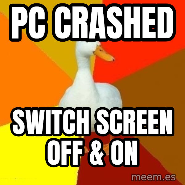 Technologically Impaired Duck meme: PC crashed / Switch Screen oFF & oN