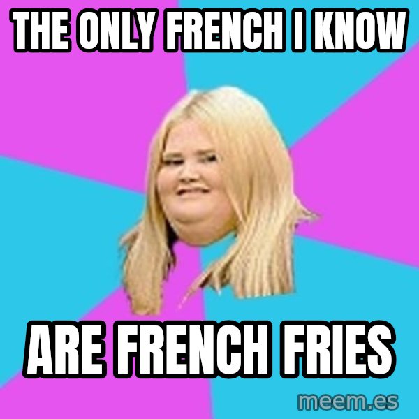 Fat Girl meme: The only french i know / are french fries