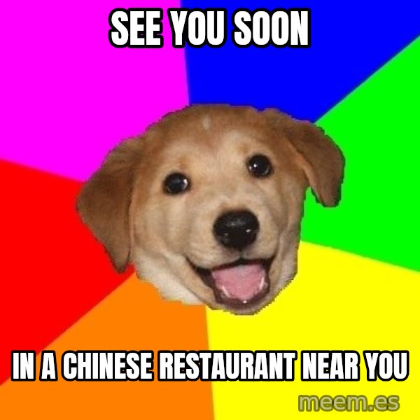 Advice Dog meme: See you soon / In a Chinese restaurant near you