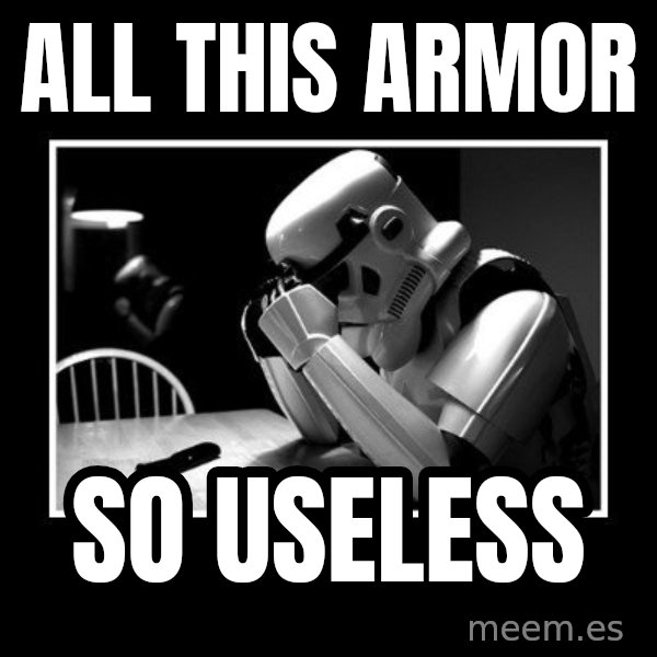 Sad Trooper meme: all this armor / so useless