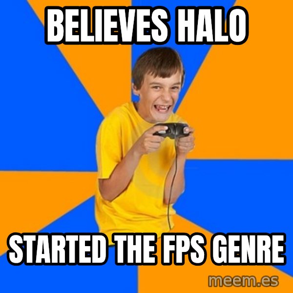 Annoying Gamer Kid meme: believes halo / started the fps genre