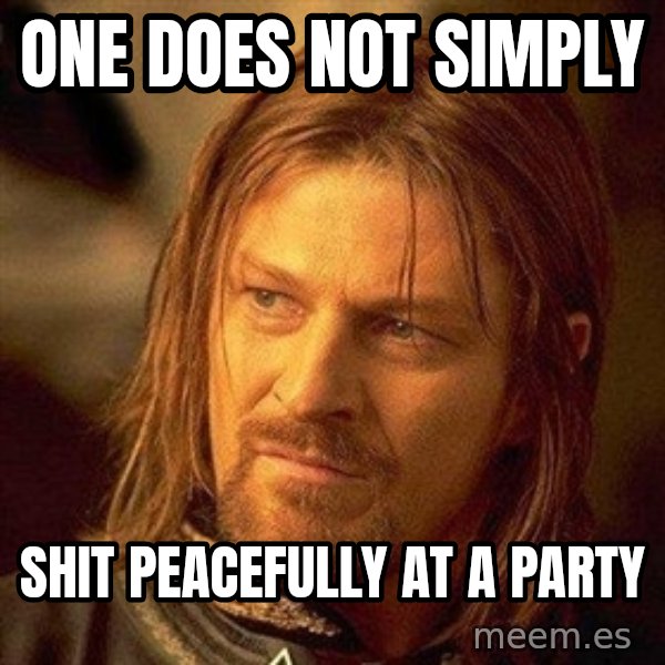 Boromir meme: ONE DOES NOT SIMPLY / SHIT peacefully at a party