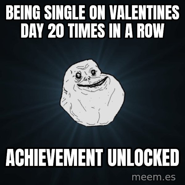 Forever Alone meme: BEING SINGLE ON VALENTINES DAY 20 TIMES IN A ROW / ACHIEVEMENT UNLOCKED