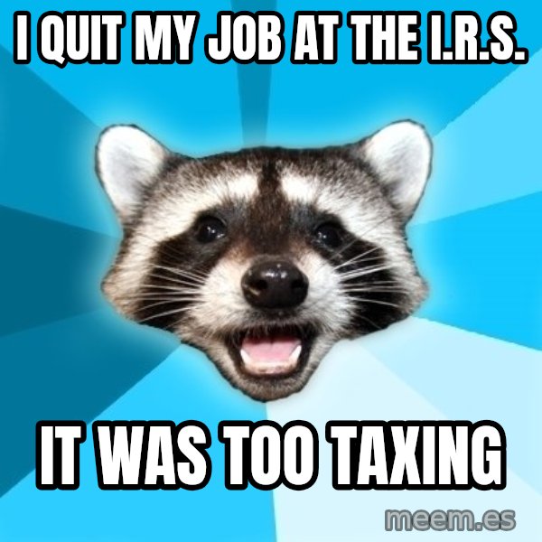 Lame Pun Coon meme: i quit my job at the i.r.s. / it was too taxing