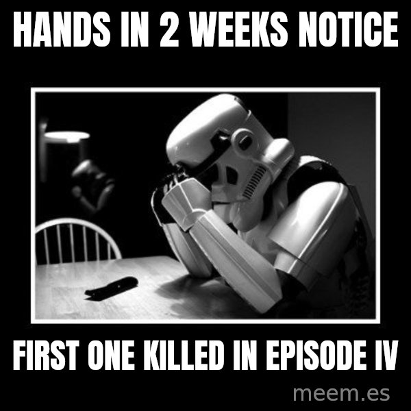 Sad Trooper meme: Hands in 2 weeks notice / first one killed in episode IV